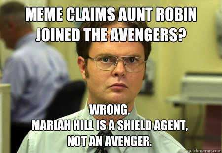Meme claims Aunt Robin Joined the Avengers? Wrong.
Mariah Hill is a shield agent,
Not an avenger. - Meme claims Aunt Robin Joined the Avengers? Wrong.
Mariah Hill is a shield agent,
Not an avenger.  Dwight