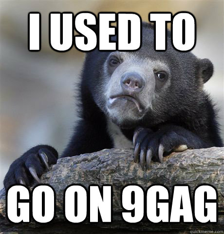 I used to Go on 9gag  Confession Bear