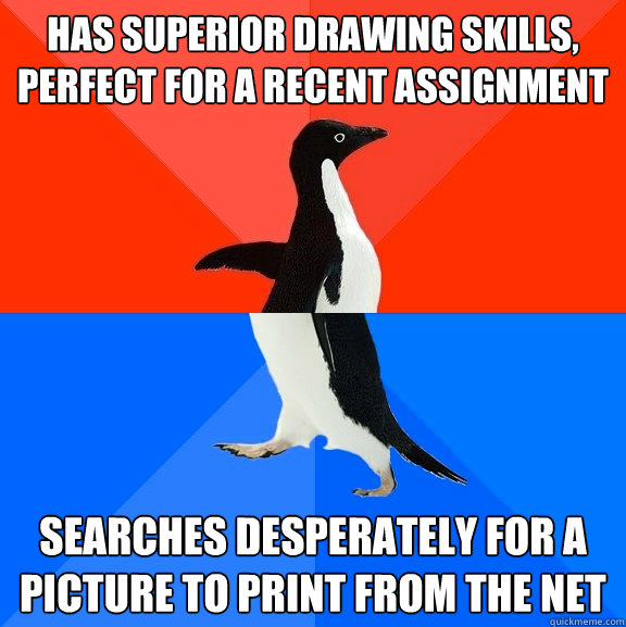 has superior drawing skills, perfect for a recent assignment searches desperately for a picture to print from the net  Socially Awesome Awkward Penguin