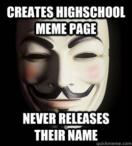 Creates highschool meme page Never releases their name  Guy Fawkes