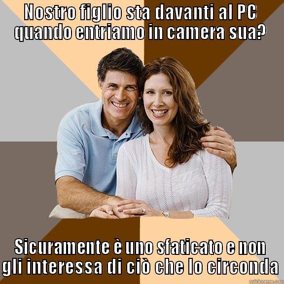 Genitori  - NOSTRO FIGLIO STA DAVANTI AL PC QUANDO ENTRIAMO IN CAMERA SUA? SICURAMENTE È UNO SFATICATO E NON GLI INTERESSA DI CIÒ CHE LO CIRCONDA Scumbag Parents