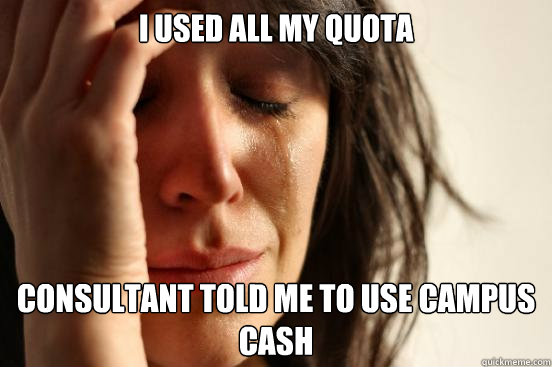 I used all my quota consultant told me to use campus cash  First World Problems