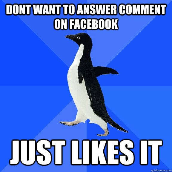 dont want to answer comment on facebook just likes it  Socially Awkward Penguin