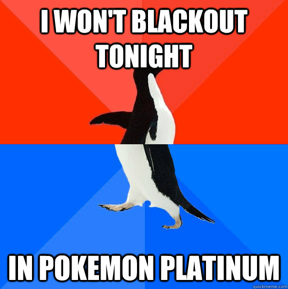 I won't blackout tonight in pokemon platinum  - I won't blackout tonight in pokemon platinum   Socially Awesome Awkward Penguin