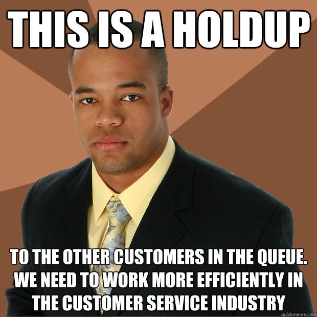 This is a holdup to the other customers in the queue. we need to work more efficiently in the customer service industry - This is a holdup to the other customers in the queue. we need to work more efficiently in the customer service industry  Successful Black Man
