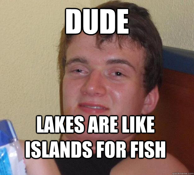 Dude Lakes are like islands for fish  10 Guy