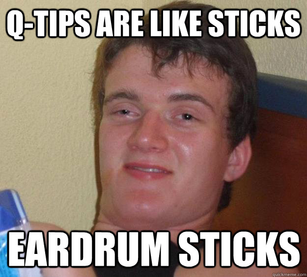 Q-tips are like sticks earDrum sticks - Q-tips are like sticks earDrum sticks  10 Guy
