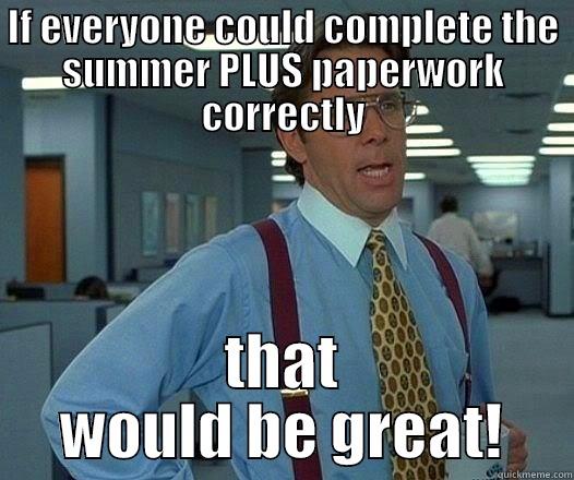  If everyone could complete - IF EVERYONE COULD COMPLETE THE SUMMER PLUS PAPERWORK CORRECTLY THAT WOULD BE GREAT! Office Space Lumbergh