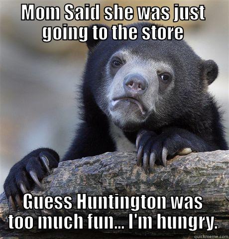 MAenwhile in Huntington's surrounding woods - MOM SAID SHE WAS JUST GOING TO THE STORE GUESS HUNTINGTON WAS TOO MUCH FUN... I'M HUNGRY. Confession Bear