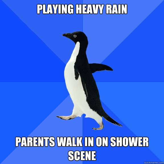 Playing heavy rain Parents walk in on shower scene   Socially Awkward Penguin