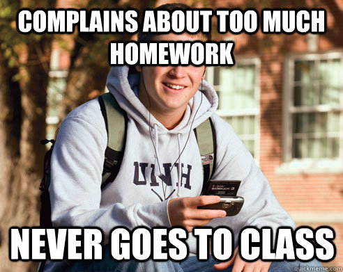 Complains about too much homework never goes to class  College Freshman