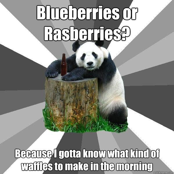 Blueberries or Rasberries? Because I gotta know what kind of waffles to make in the morning - Blueberries or Rasberries? Because I gotta know what kind of waffles to make in the morning  Pickup-Line Panda