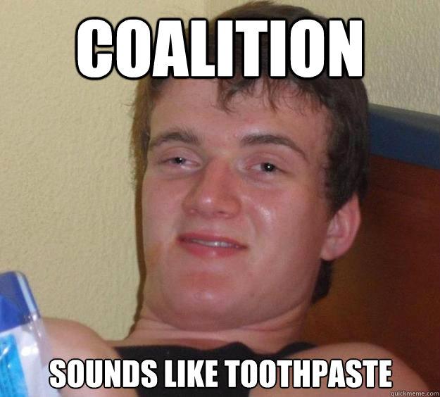 Coalition Sounds like toothpaste  10 Guy