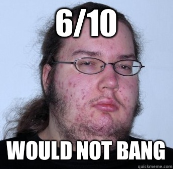 6/10 Would not bang  neckbeard