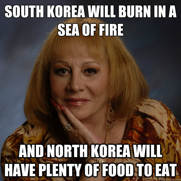 South Korea will burn in a sea of fire And North Korea will have plenty of food to eat  Bullshit Psychic