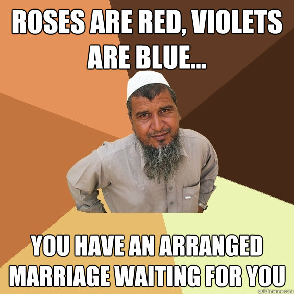 Roses are red, Violets are blue... you have an arranged marriage waiting for you  - Roses are red, Violets are blue... you have an arranged marriage waiting for you   Ordinary Muslim Man