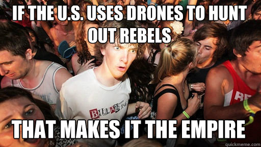 If The U.s. uses drones to hunt out rebels That makes it the empire - If The U.s. uses drones to hunt out rebels That makes it the empire  Sudden Clarity Clarence