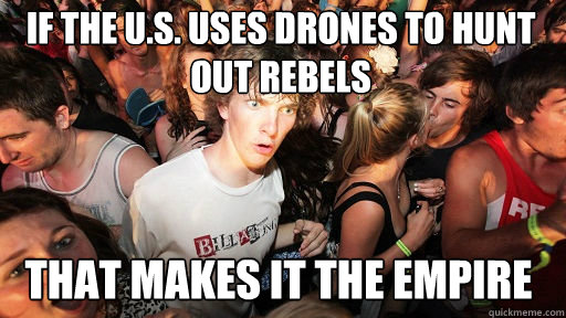 If The U.s. uses drones to hunt out rebels That makes it the empire  Sudden Clarity Clarence