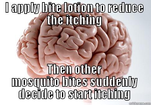 I APPLY BITE LOTION TO REDUCE THE ITCHING THEN OTHER MOSQUITO BITES SUDDENLY DECIDE TO START ITCHING Scumbag Brain
