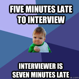 five minutes late to interview  interviewer is seven minutes late  Sucess Kid