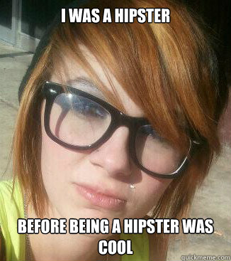 I was a Hipster Before being a hipster was cool - I was a Hipster Before being a hipster was cool  Hipster Cassie