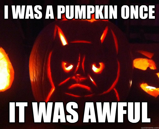 I Was A Pumpkin once it was awful - I Was A Pumpkin once it was awful  Grumpy Pumpkin