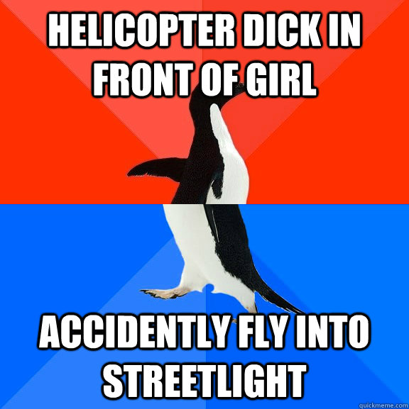 Helicopter dick in front of girl accidently fly into streetlight  Socially Awesome Awkward Penguin