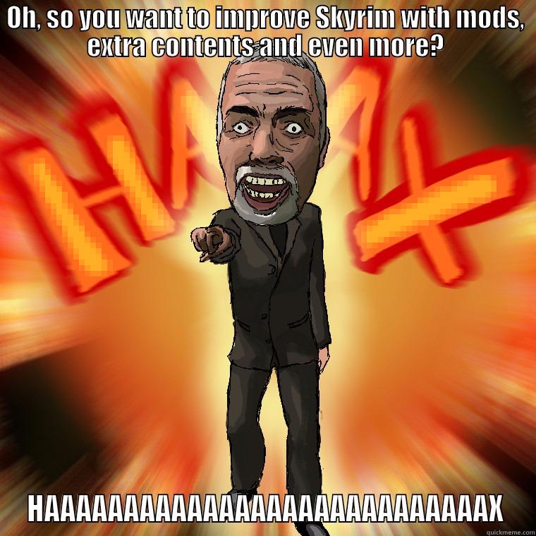 OH, SO YOU WANT TO IMPROVE SKYRIM WITH MODS, EXTRA CONTENTS AND EVEN MORE? HAAAAAAAAAAAAAAAAAAAAAAAAAAAAX Misc
