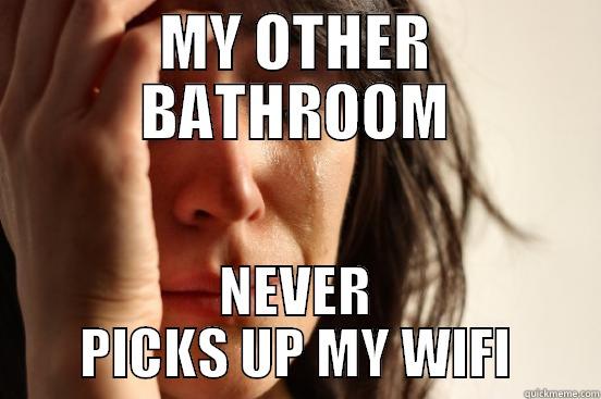 MY OTHER BATHROOM NEVER PICKS UP MY WIFI First World Problems