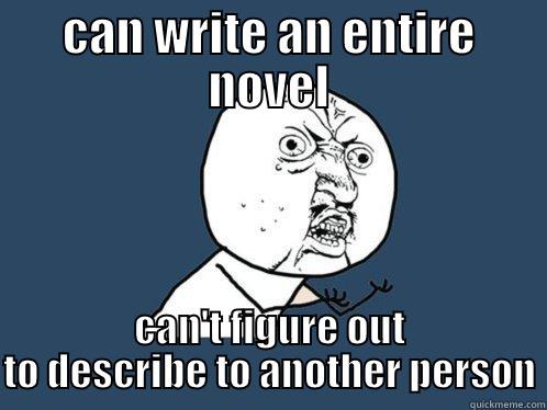 CAN WRITE AN ENTIRE NOVEL CAN'T FIGURE OUT TO DESCRIBE TO ANOTHER PERSON Y U No