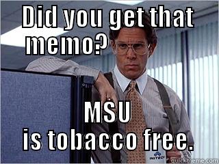 DID YOU GET THAT MEMO?                  MSU IS TOBACCO FREE. Misc