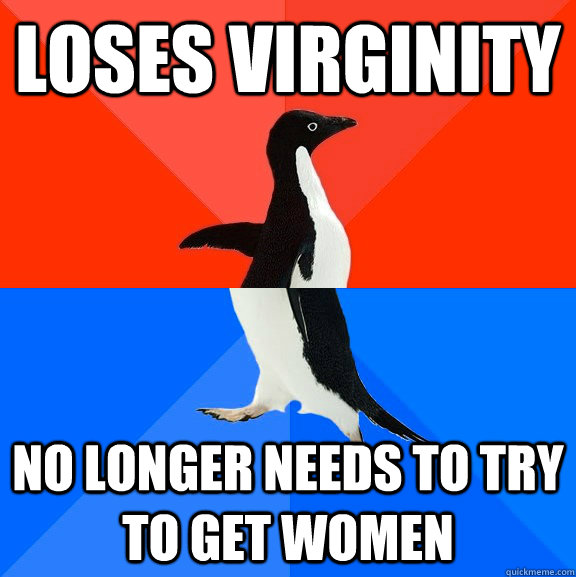 Loses Virginity No longer needs to try to get women  Socially Awesome Awkward Penguin