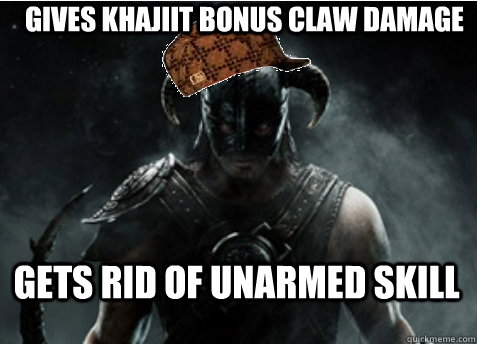 Gives Khajiit bonus claw damage Gets rid of unarmed skill  