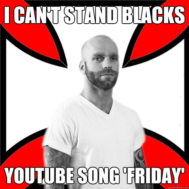 i can't stand blacks youtube song 'friday'  Skinhead with a Heart of Gold