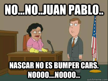 No...No..juan pablo.. Nascar no es bumper cars. noooo....noooo...  Family Guy Consuela