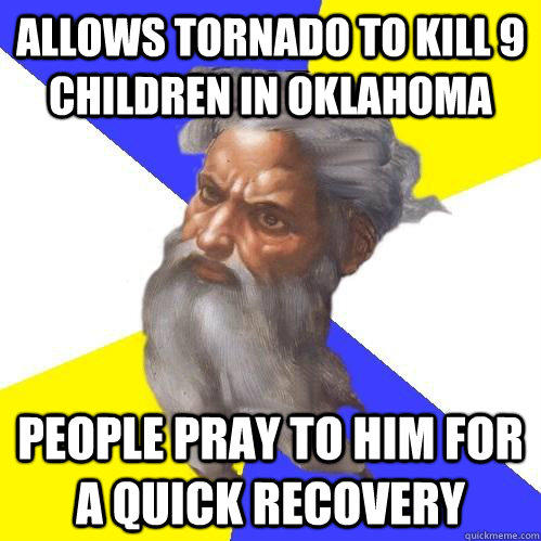 Allows tornado to kill 9 children in Oklahoma People pray to him for a quick recovery  Advice God