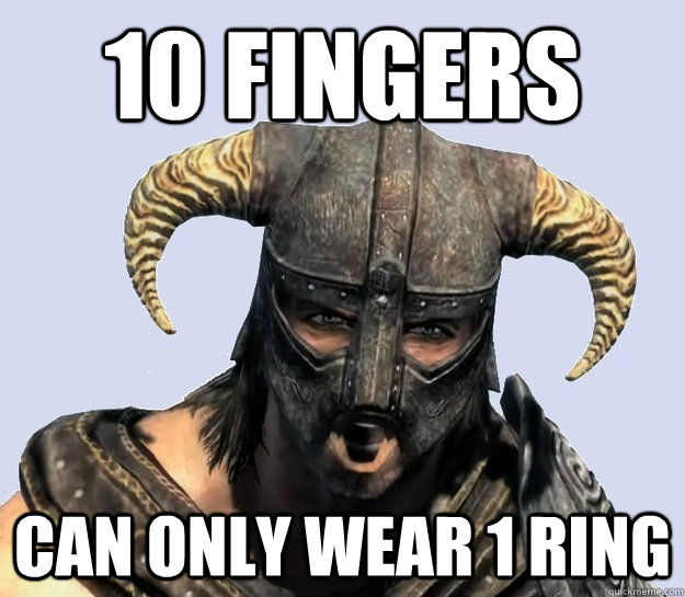 10 fingers can only wear 1 ring - 10 fingers can only wear 1 ring  Dumb Dovahkiin