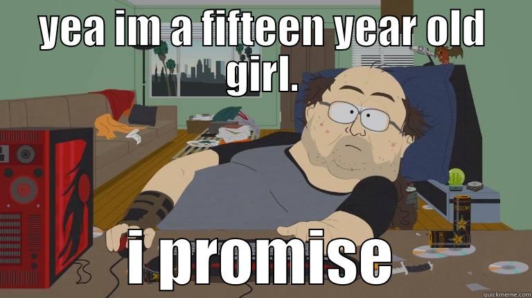 YEA IM A FIFTEEN YEAR OLD GIRL. I PROMISE Misc