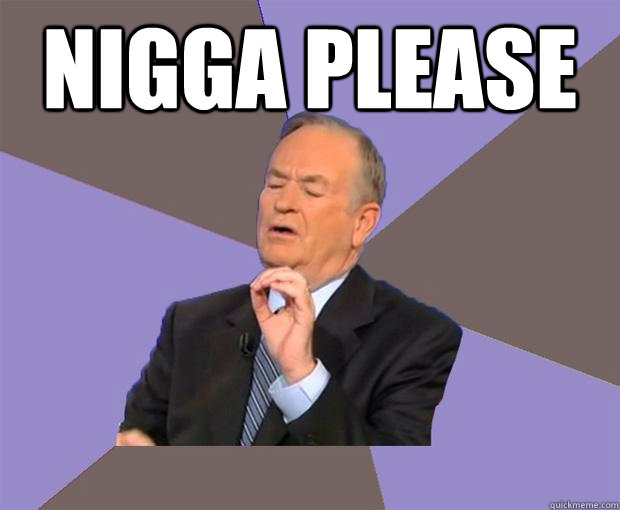 Nigga Please   Bill O Reilly