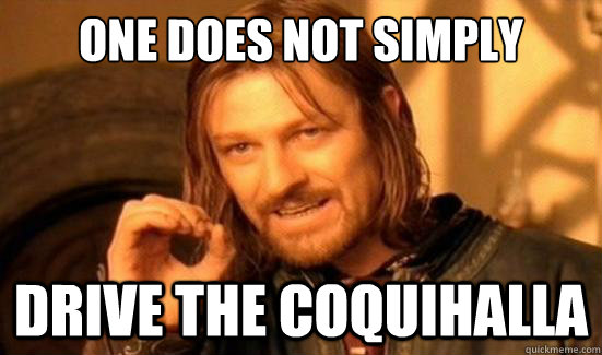 One Does Not Simply Drive the Coquihalla  Boromir
