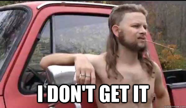  I don't get it  Almost Politically Correct Redneck