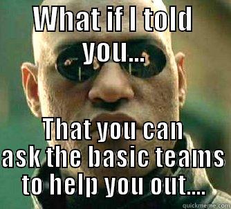 WHAT IF I TOLD YOU... THAT YOU CAN ASK THE BASIC TEAMS TO HELP YOU OUT.... Matrix Morpheus