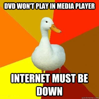 DVD won't play in media player Internet must be down  Tech Impaired Duck