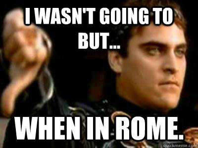 i wasn't going to but... when in rome.  Downvoting Roman