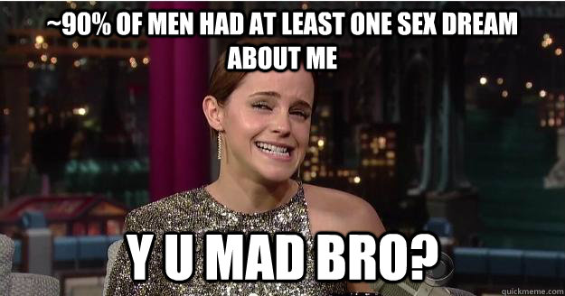 ~90% of Men had at least one sex dream about me y u mad bro?  Emma Watson Troll