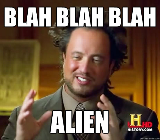 Blah blah blah  Alien  Ancient Aliens