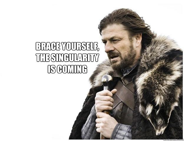 Brace Yourself,
The Singularity
is coming  Imminent Ned