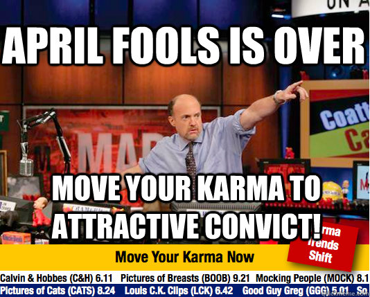 April Fools is over  Move your karma to attractive convict!  Mad Karma with Jim Cramer
