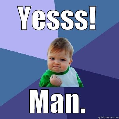 YESSS! MAN. Success Kid