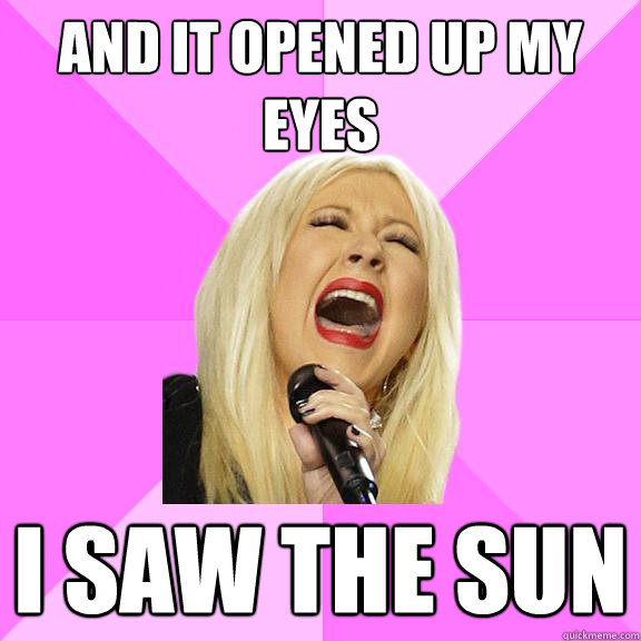 And it opened up my eyes I saw the sun  Wrong Lyrics Christina